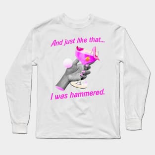 And Just Like That. . . I was Hammered Long Sleeve T-Shirt